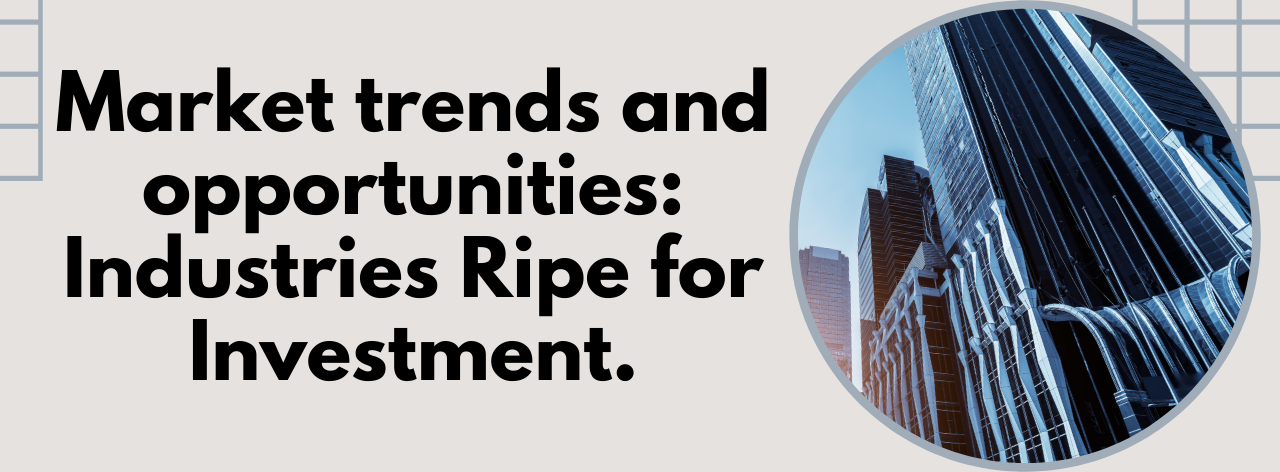 Market Trends and Opportunities: Industries Ripe for Investment